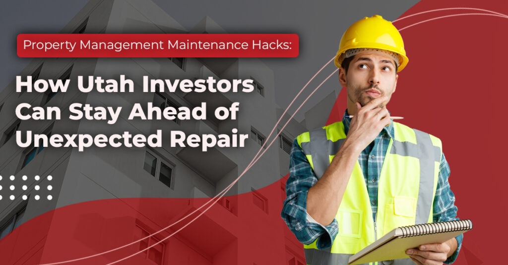 Property Management Maintenance Hacks: How Utah Investors Can Stay Ahead of Unexpected Repair.