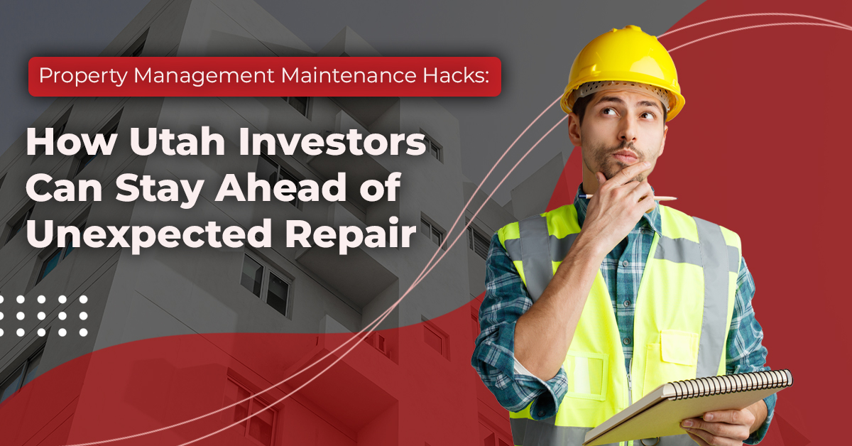 Property Management Maintenance Hacks: How Utah Investors Can Stay Ahead of Unexpected Repair.